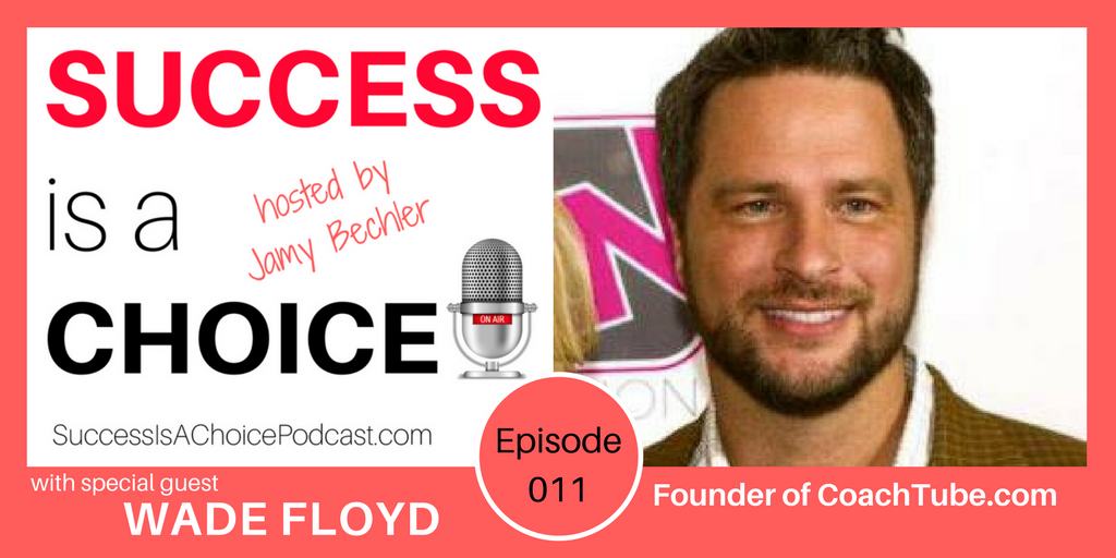 Episode 011: CoachTube Founder Wade Floyd - Jamy Bechler